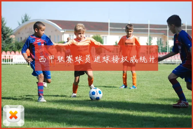 西甲联赛球员进球榜权威统计