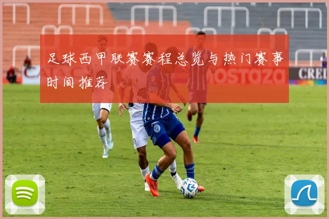 足球西甲联赛赛程总览与热门赛事时间推荐